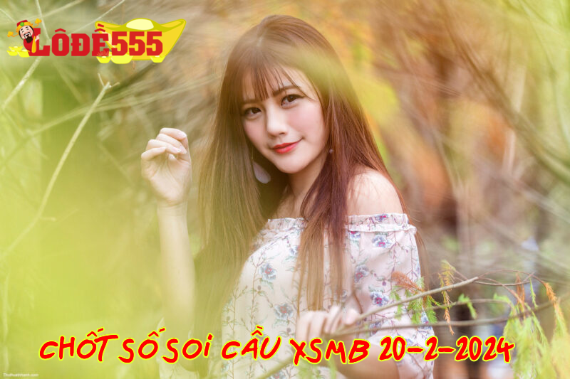  Soi Cầu XSMB 20-2-2024 | Dự Đoán Kết Quả Xổ Số Miền Bắc